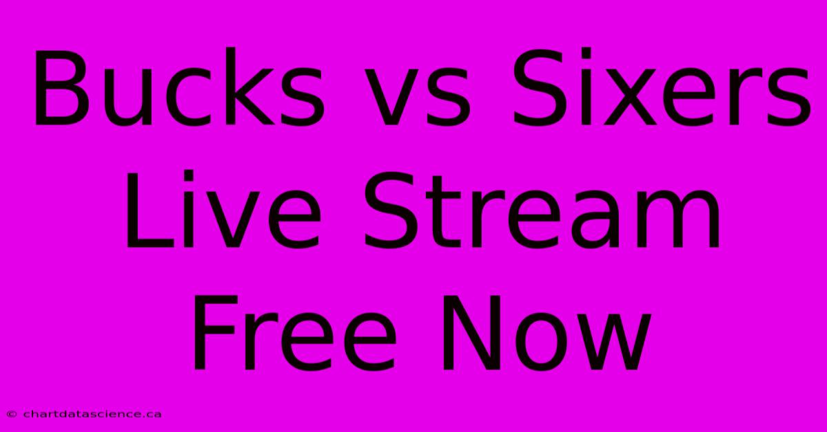 Bucks Vs Sixers Live Stream Free Now