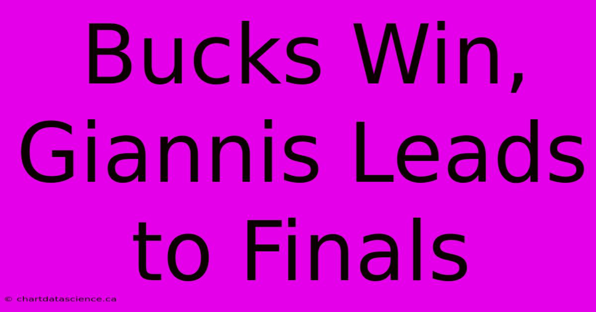 Bucks Win, Giannis Leads To Finals