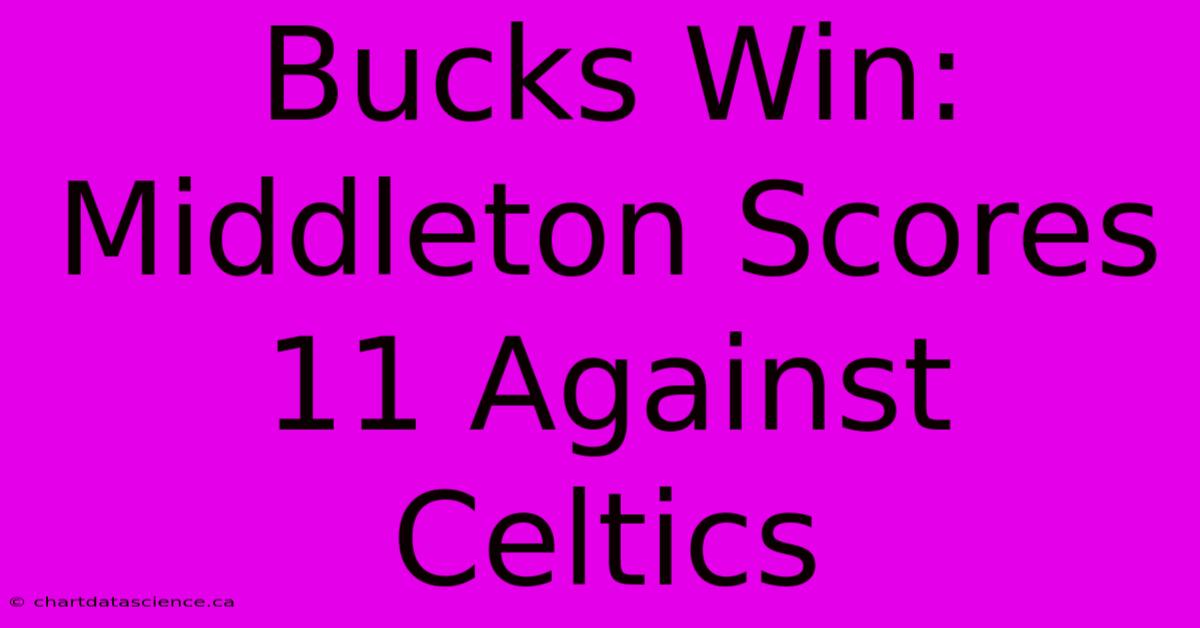 Bucks Win: Middleton Scores 11 Against Celtics