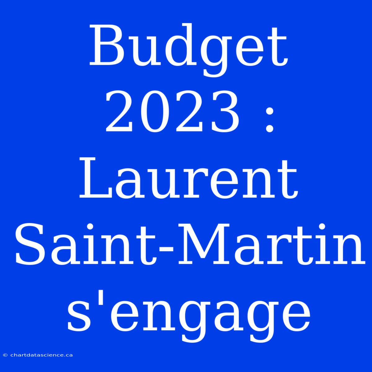 Budget 2023 : Laurent Saint-Martin S'engage