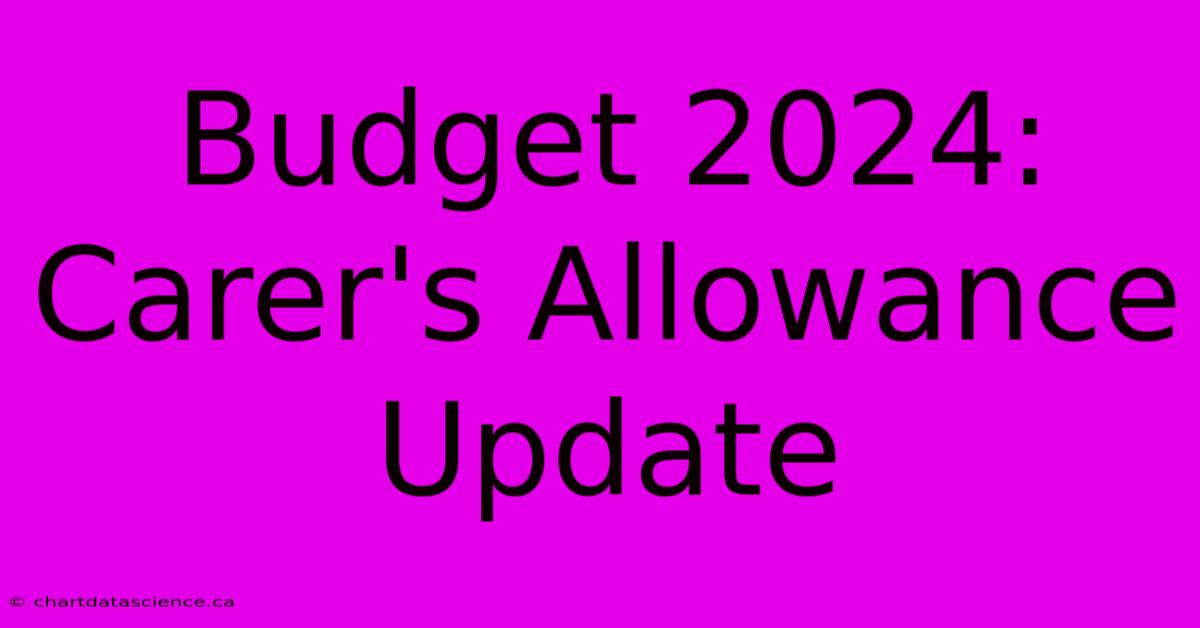 Budget 2024: Carer's Allowance Update