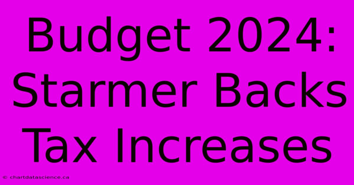 Budget 2024: Starmer Backs Tax Increases