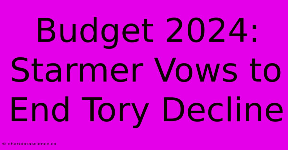 Budget 2024: Starmer Vows To End Tory Decline