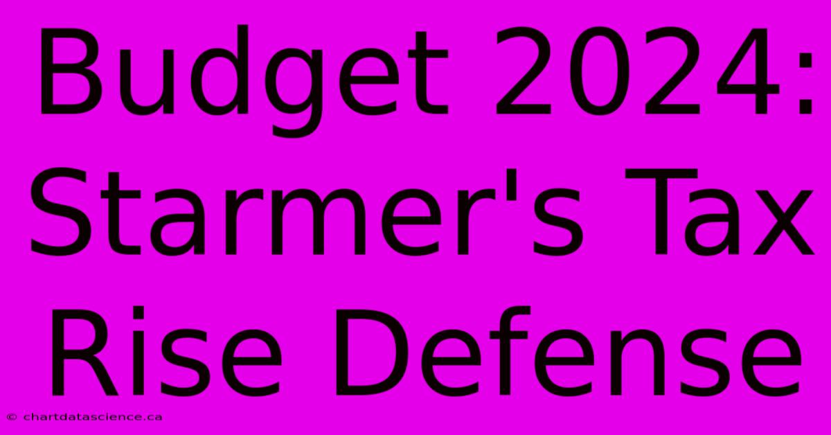 Budget 2024: Starmer's Tax Rise Defense 