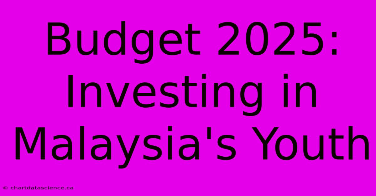 Budget 2025:  Investing In Malaysia's Youth