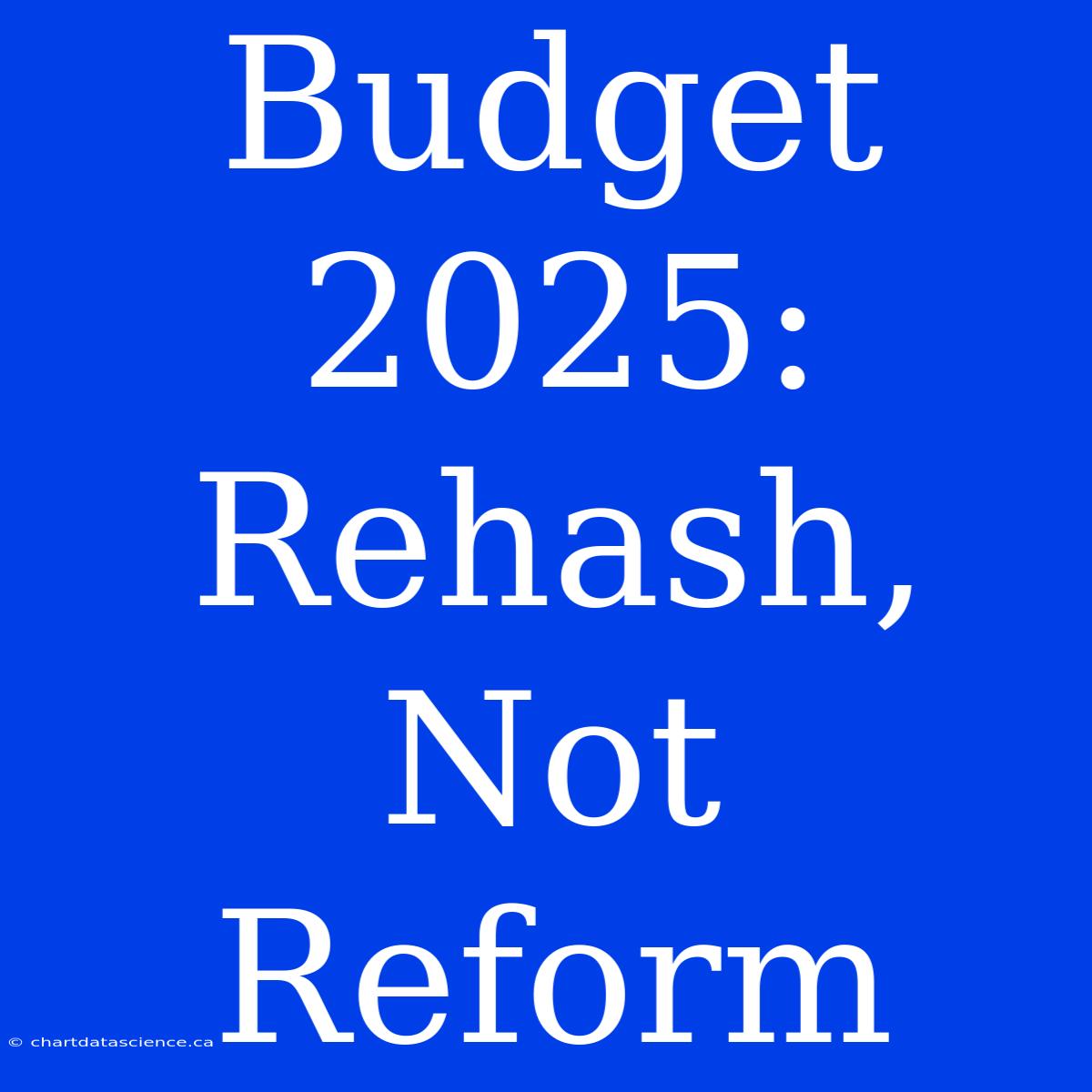 Budget 2025:  Rehash, Not Reform