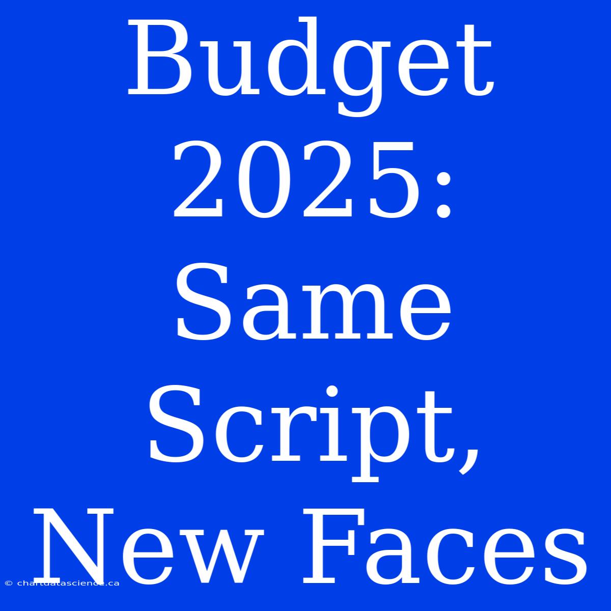 Budget 2025: Same Script, New Faces