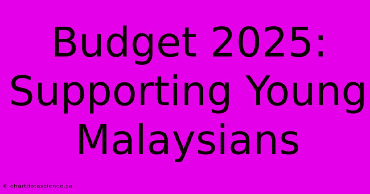 Budget 2025: Supporting Young Malaysians