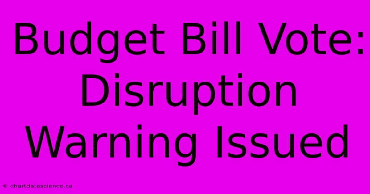 Budget Bill Vote: Disruption Warning Issued