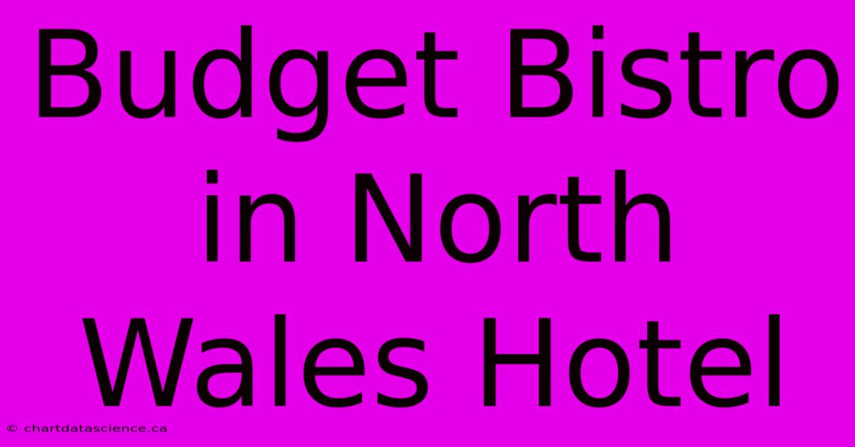 Budget Bistro In North Wales Hotel