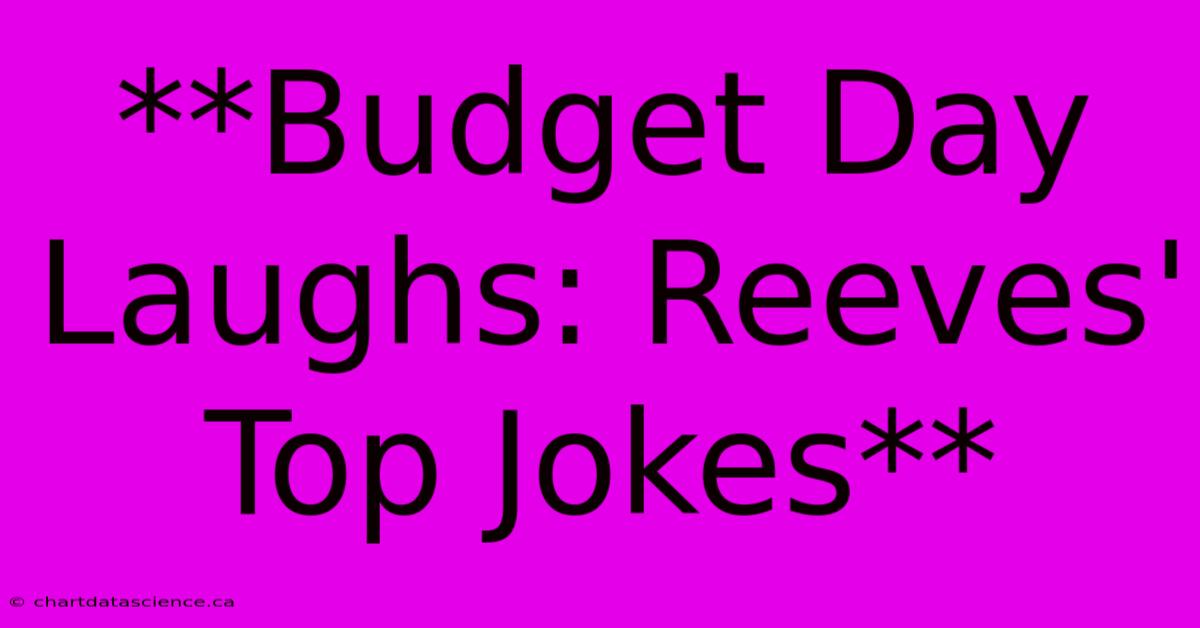 **Budget Day Laughs: Reeves' Top Jokes** 