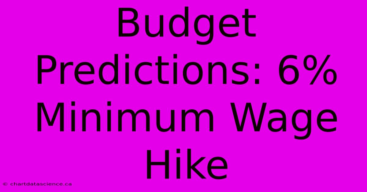 Budget Predictions: 6% Minimum Wage Hike