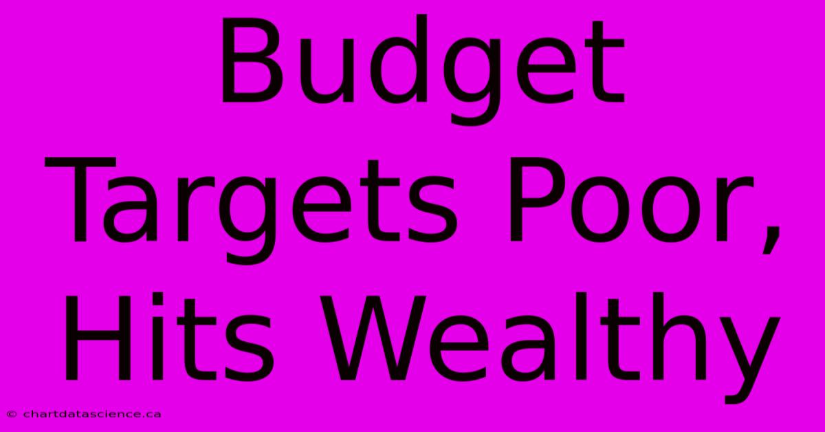 Budget Targets Poor, Hits Wealthy 