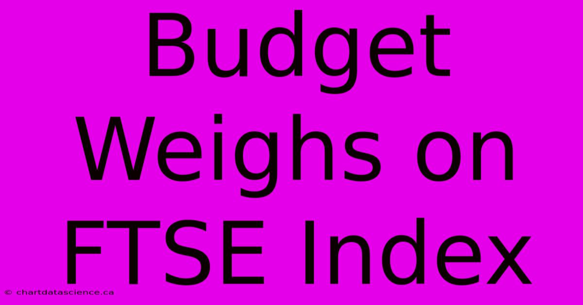 Budget Weighs On FTSE Index