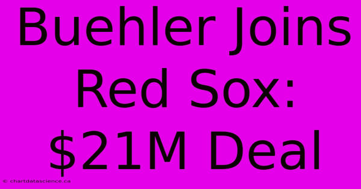 Buehler Joins Red Sox: $21M Deal