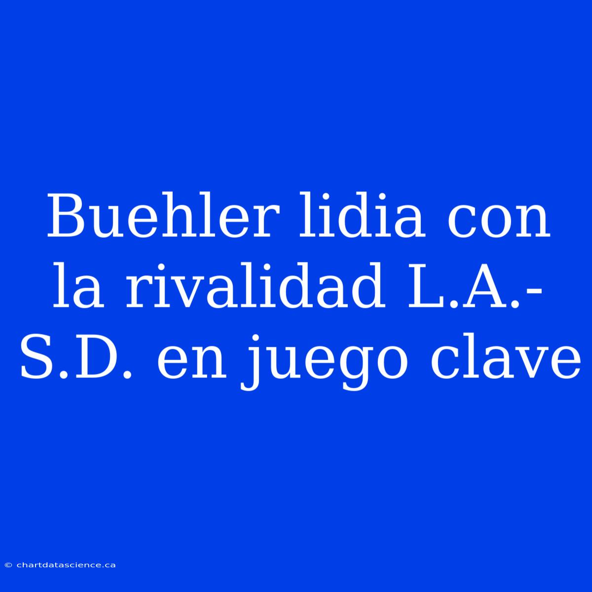 Buehler Lidia Con La Rivalidad L.A.-S.D. En Juego Clave