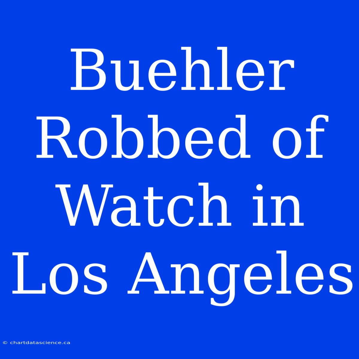 Buehler Robbed Of Watch In Los Angeles