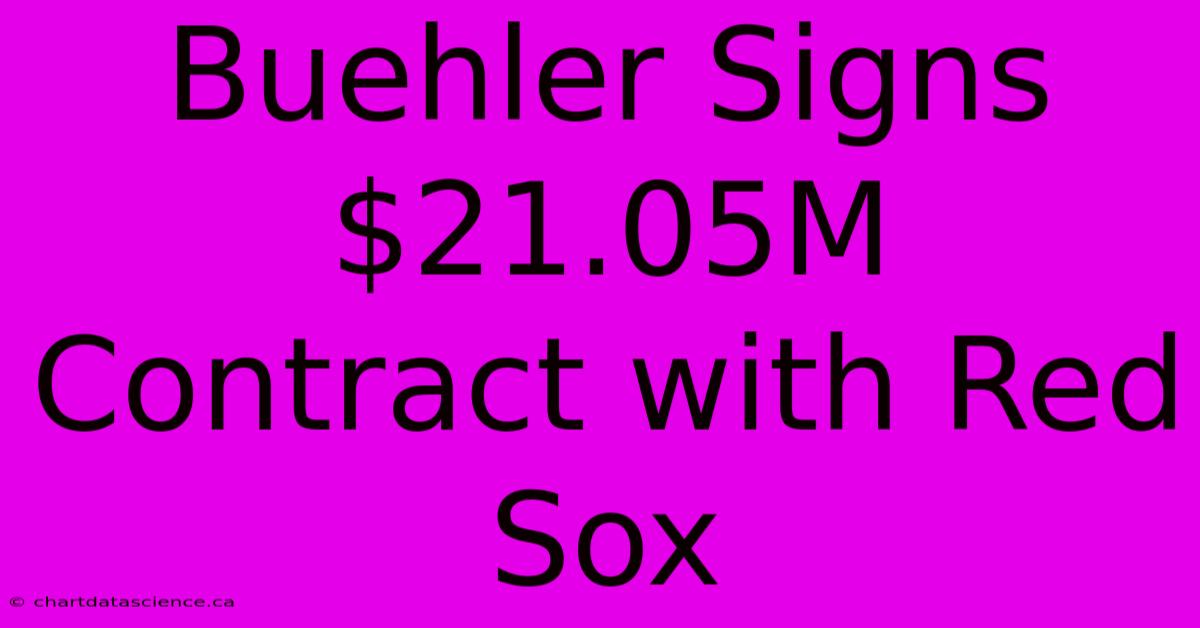 Buehler Signs $21.05M Contract With Red Sox