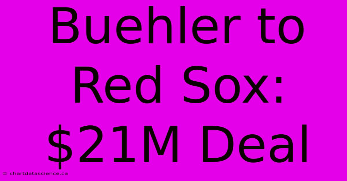 Buehler To Red Sox: $21M Deal