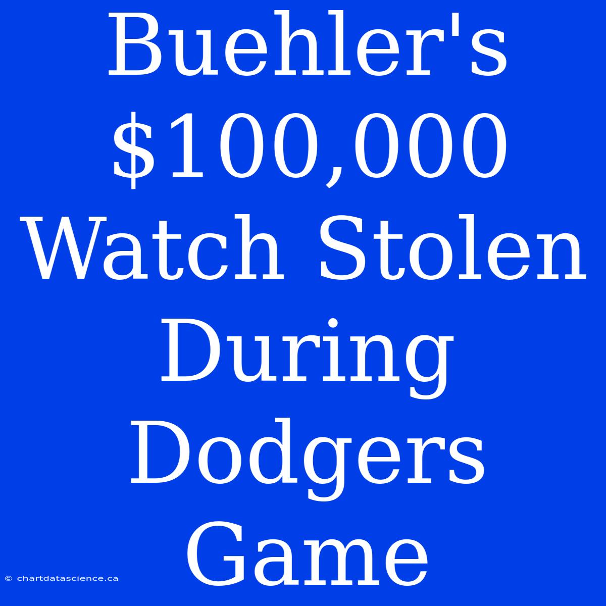 Buehler's $100,000 Watch Stolen During Dodgers Game