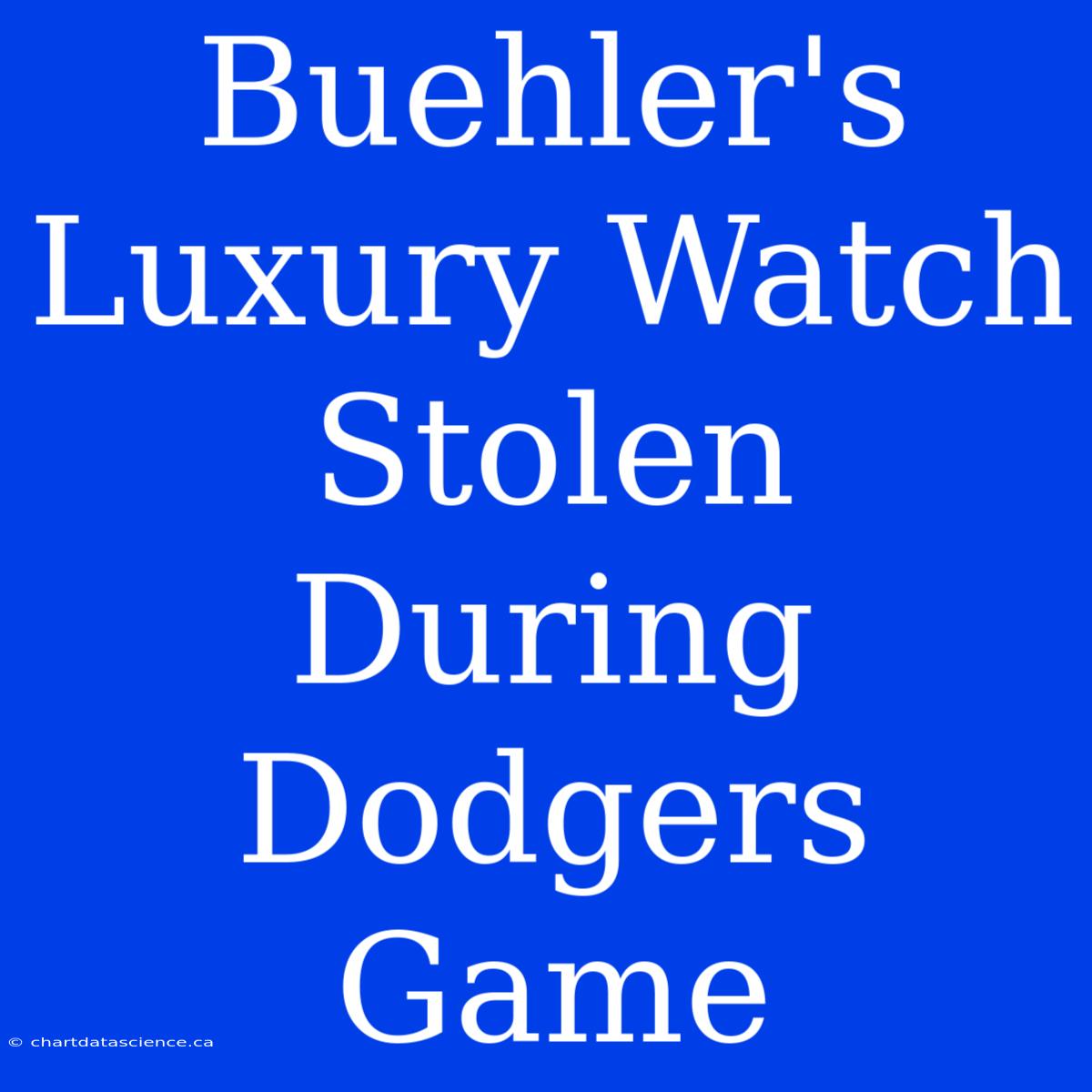 Buehler's Luxury Watch Stolen During Dodgers Game