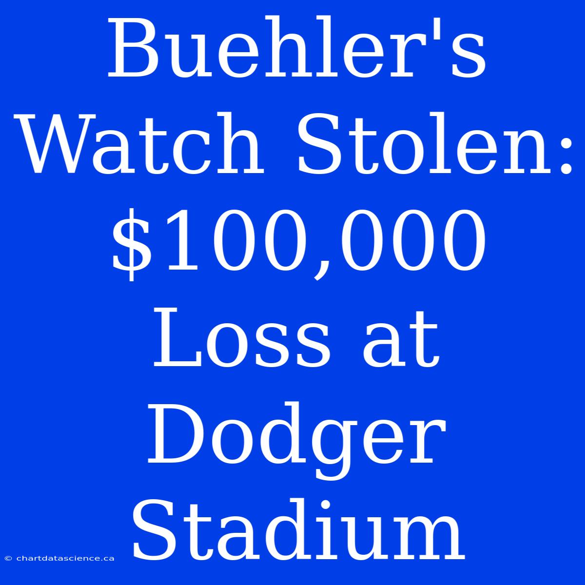 Buehler's Watch Stolen: $100,000 Loss At Dodger Stadium