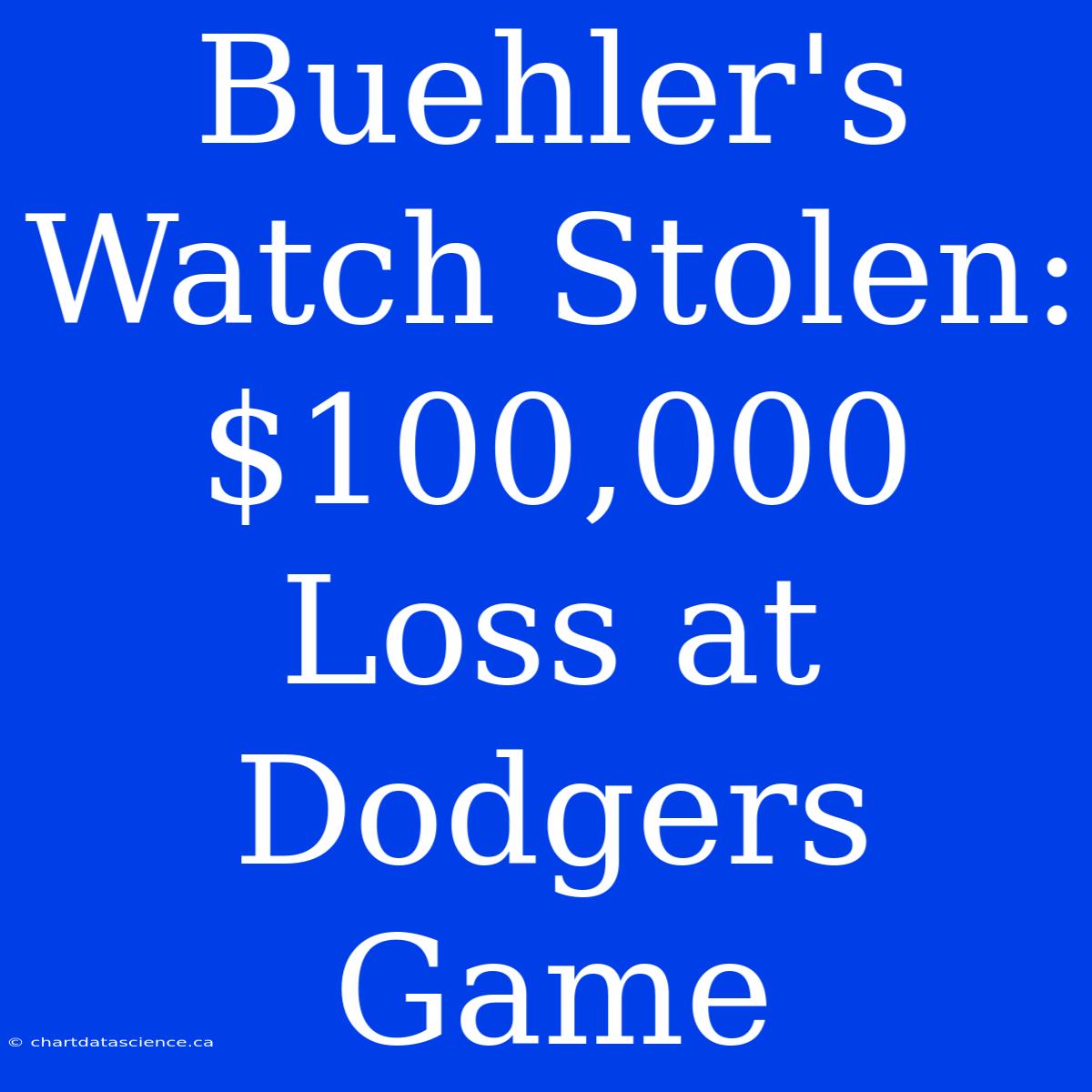 Buehler's Watch Stolen: $100,000 Loss At Dodgers Game