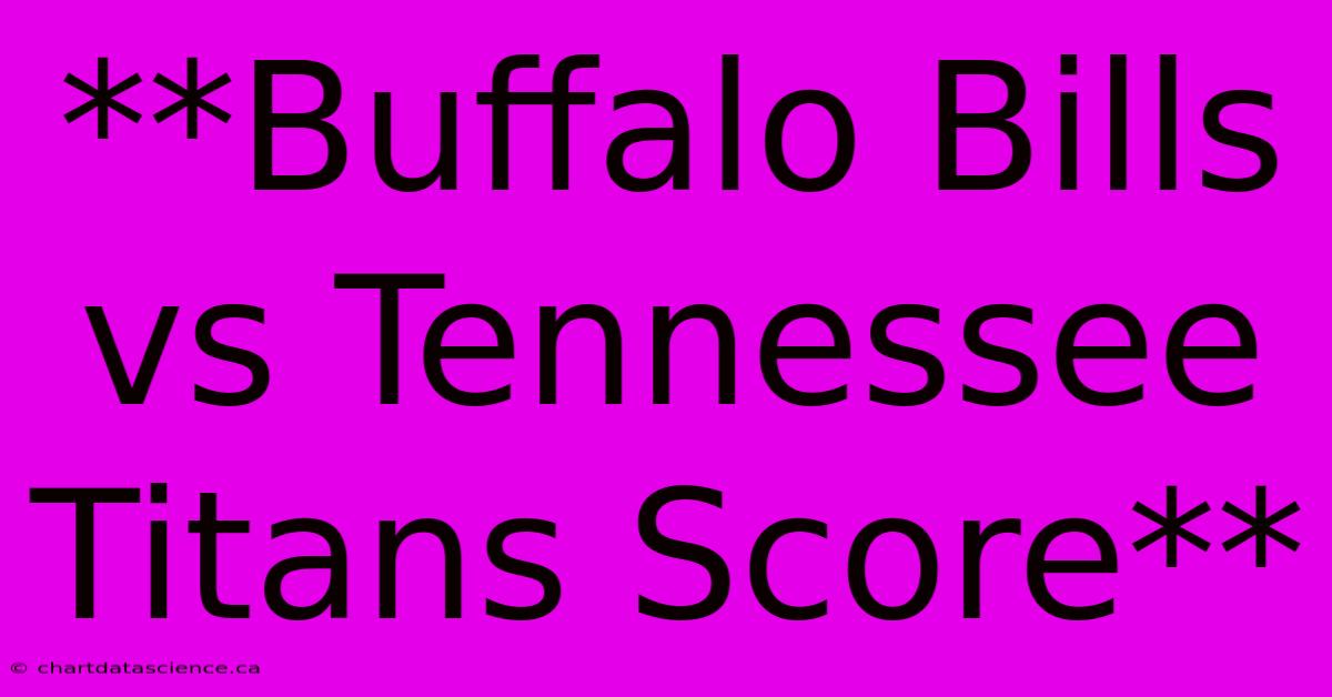 **Buffalo Bills Vs Tennessee Titans Score**