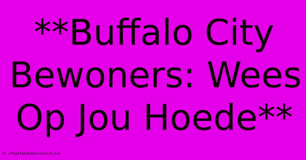 **Buffalo City Bewoners: Wees Op Jou Hoede**