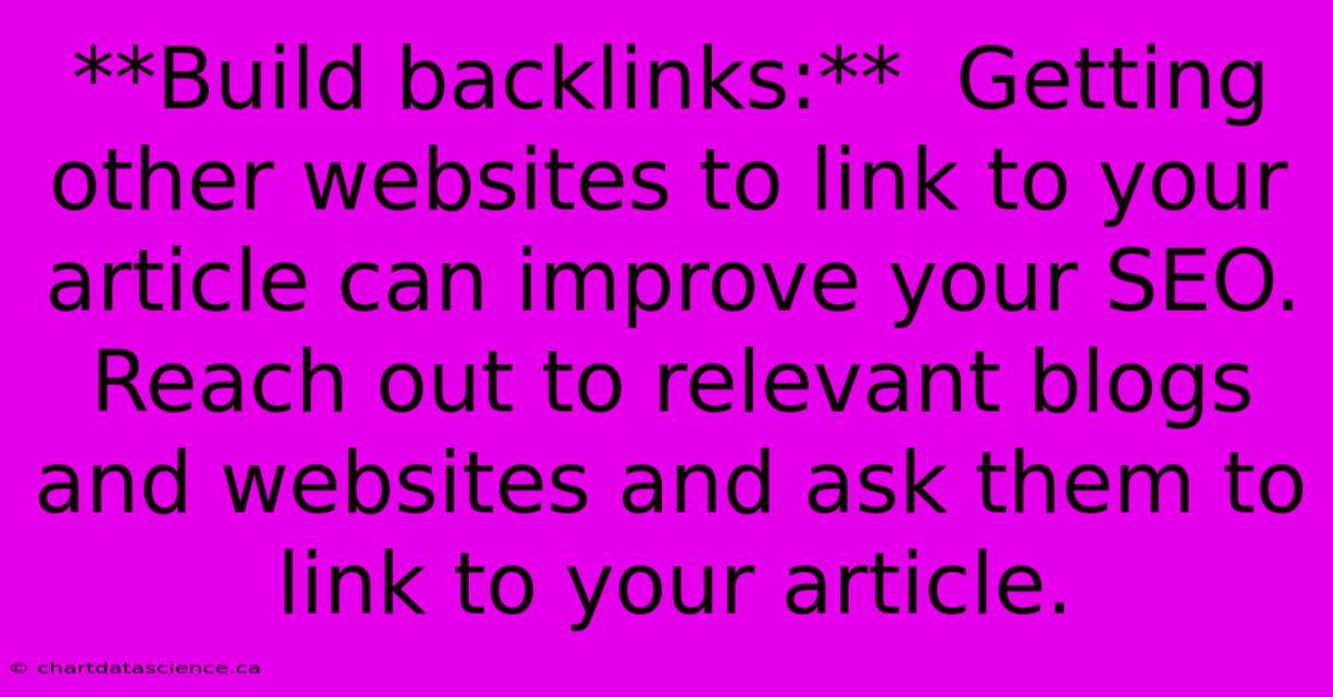 **Build Backlinks:**  Getting Other Websites To Link To Your Article Can Improve Your SEO.  Reach Out To Relevant Blogs And Websites And Ask Them To Link To Your Article.