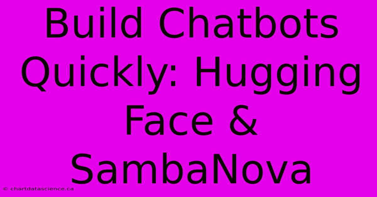 Build Chatbots Quickly: Hugging Face & SambaNova