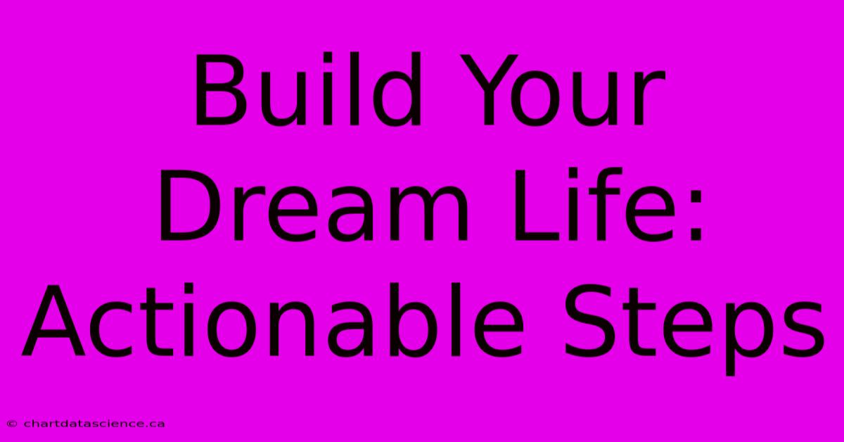 Build Your Dream Life: Actionable Steps