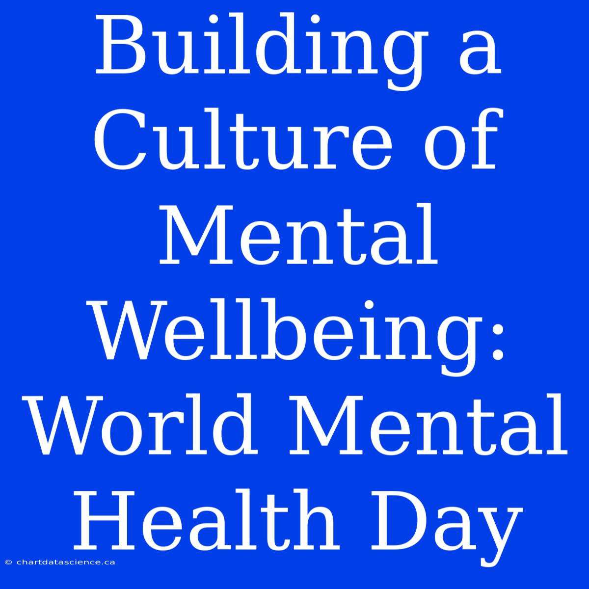 Building A Culture Of Mental Wellbeing: World Mental Health Day