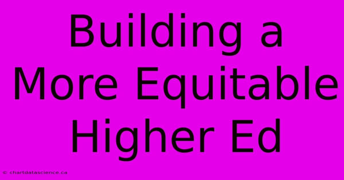 Building A More Equitable Higher Ed