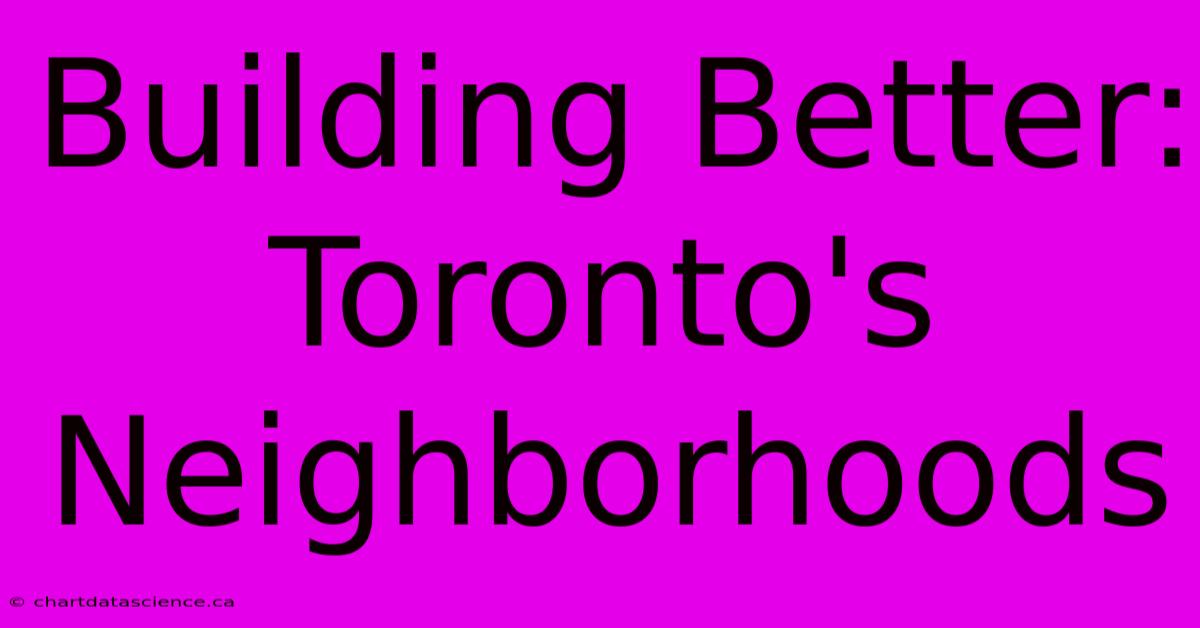 Building Better: Toronto's Neighborhoods