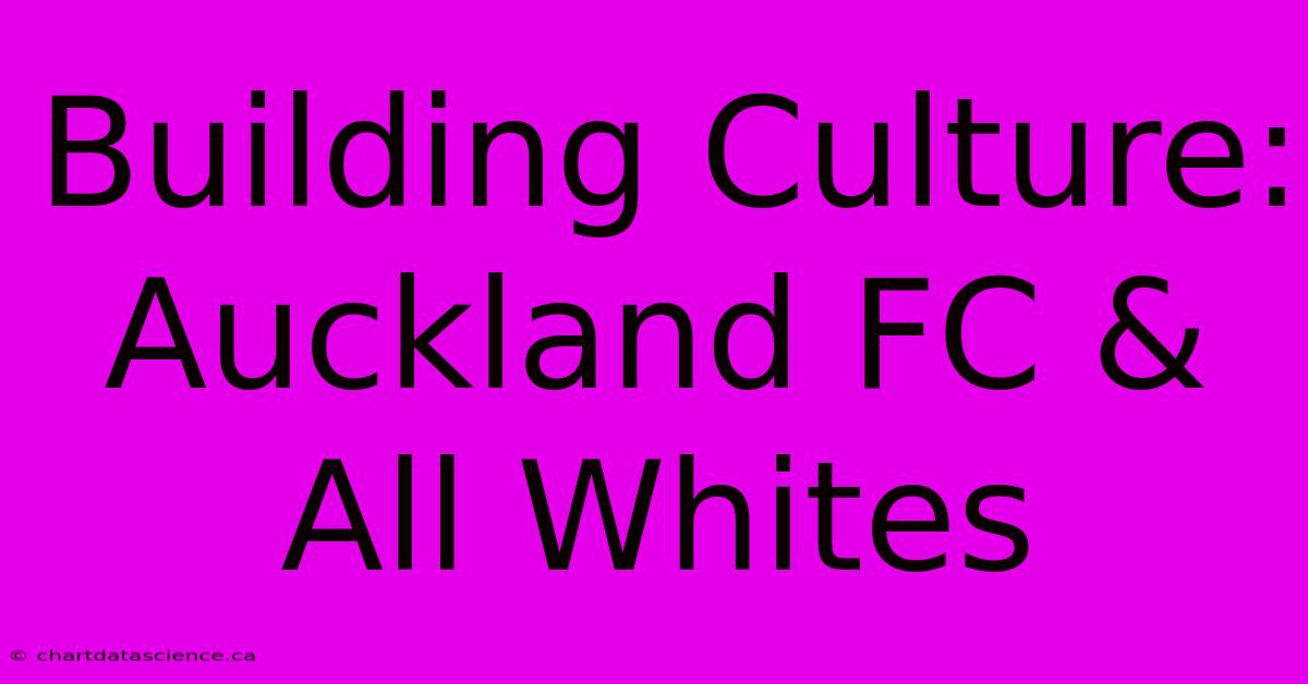 Building Culture:  Auckland FC & All Whites