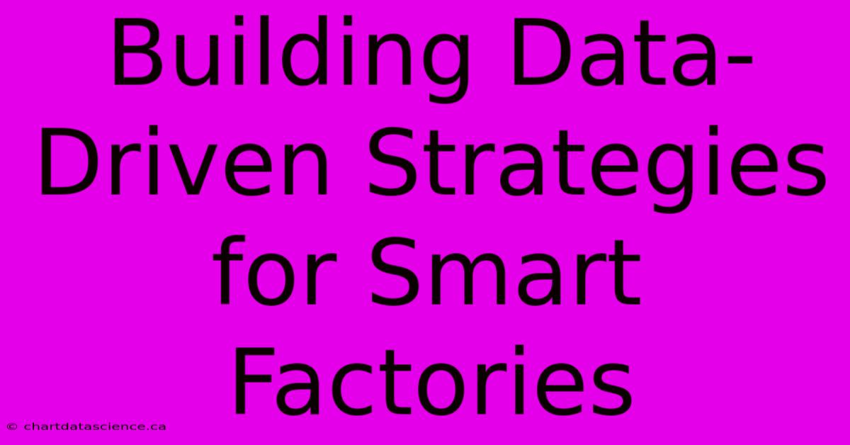 Building Data-Driven Strategies For Smart Factories