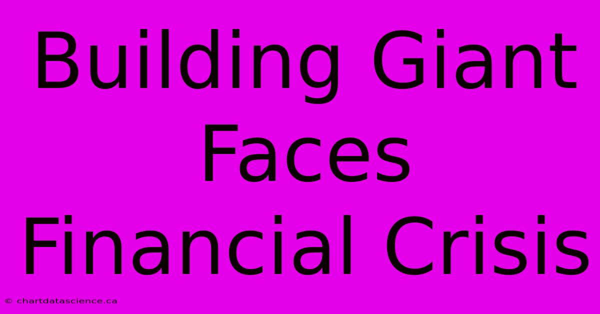 Building Giant Faces Financial Crisis