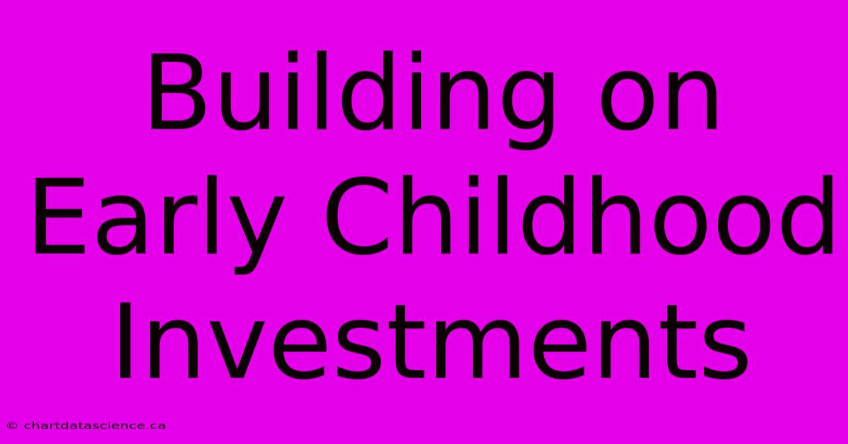 Building On Early Childhood Investments