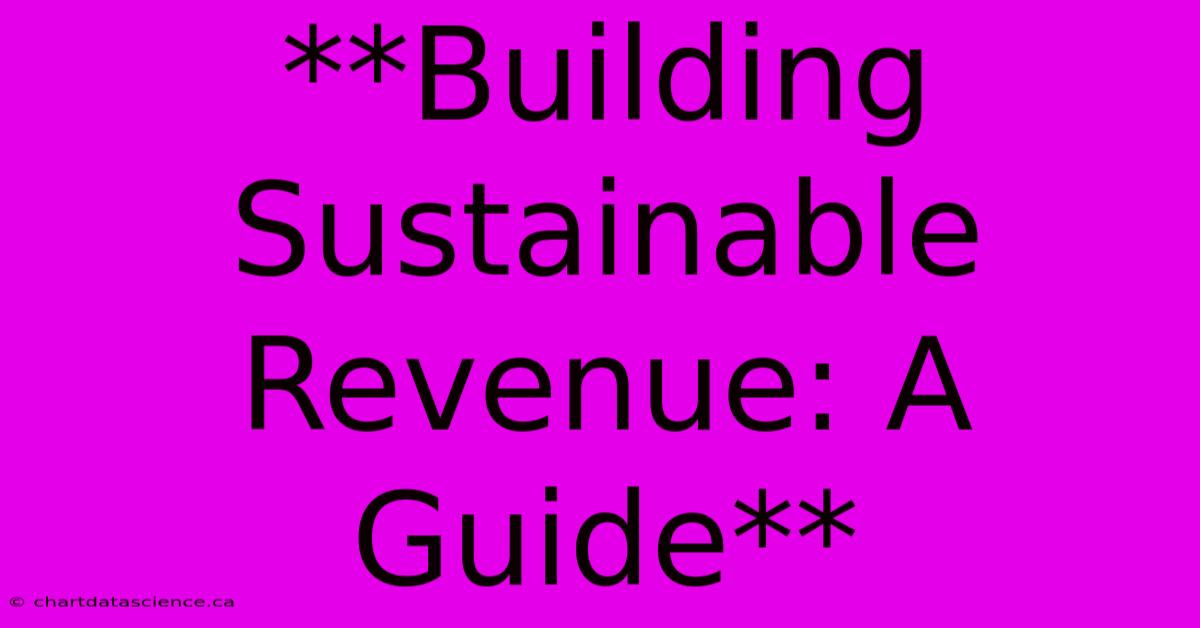 **Building Sustainable Revenue: A Guide**