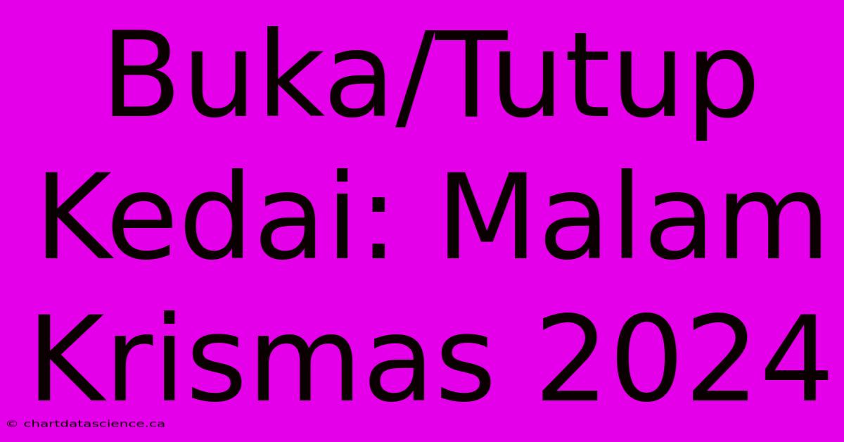 Buka/Tutup Kedai: Malam Krismas 2024