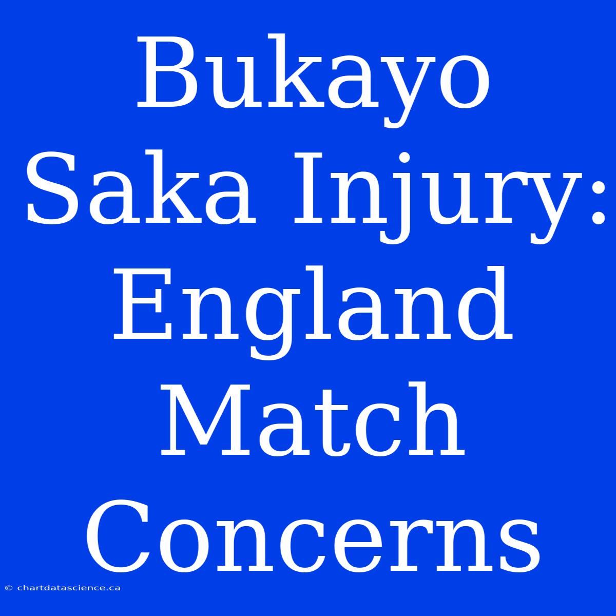 Bukayo Saka Injury: England Match Concerns