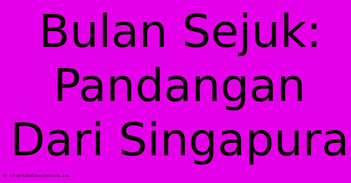 Bulan Sejuk: Pandangan Dari Singapura