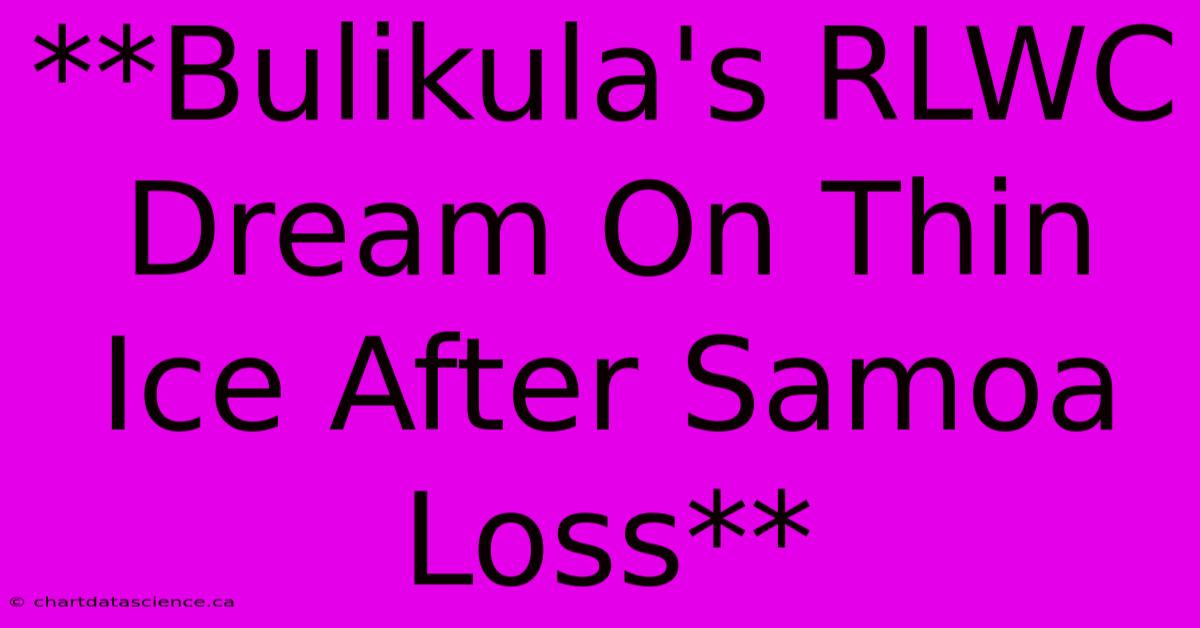 **Bulikula's RLWC Dream On Thin Ice After Samoa Loss**