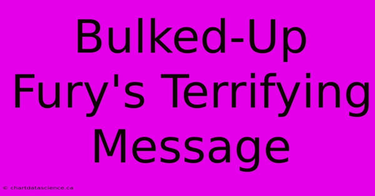 Bulked-Up Fury's Terrifying Message