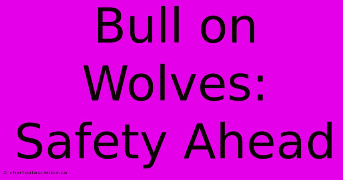 Bull On Wolves: Safety Ahead