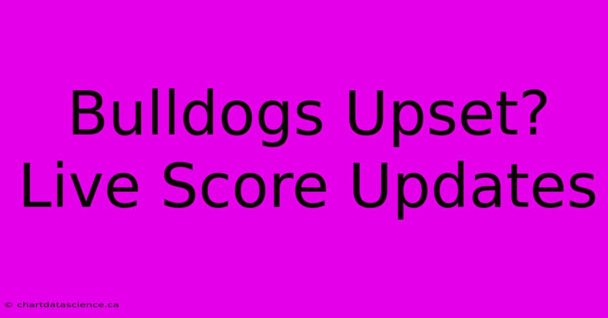 Bulldogs Upset? Live Score Updates