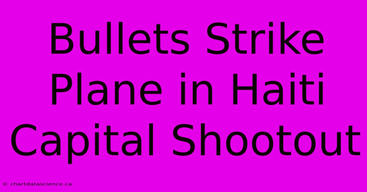 Bullets Strike Plane In Haiti Capital Shootout