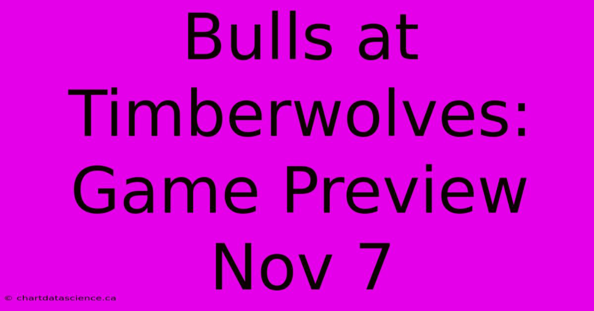 Bulls At Timberwolves: Game Preview Nov 7