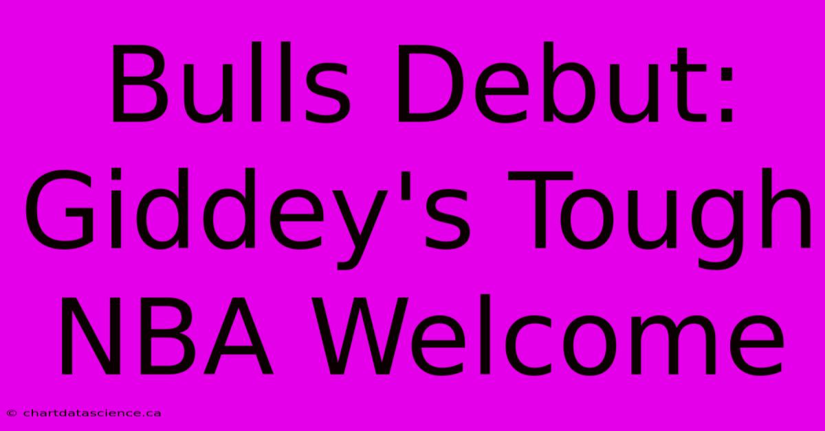 Bulls Debut: Giddey's Tough NBA Welcome